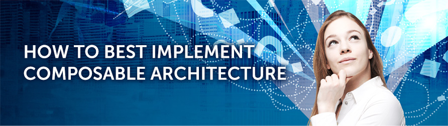 HOW TO BEST IMPLEMENT COMPOSABLE ARCHITECTURE